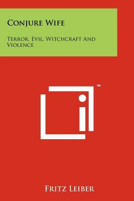Conjure Wife: Terror, Evil, Witchcraft and Violence by Fritz Leiber