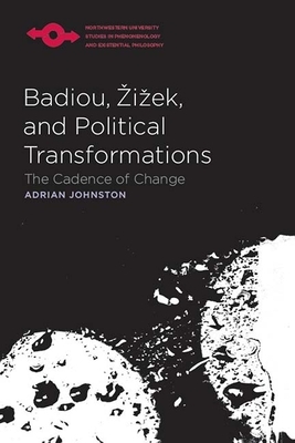 Badiou, Zizek, and Political Transformations: The Cadence of Change by Adrian Johnston