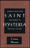 Saint Hysteria: Neurosis, Mysticism, and Gender in European Culture by Cristina Mazzoni, Christina Mazzoni