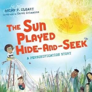 The Sun Played Hide-And-Seek the Sun Played Hide-And-Seek: A Personification Story a Personification Story by Brian Cleary, Carol Crimmins