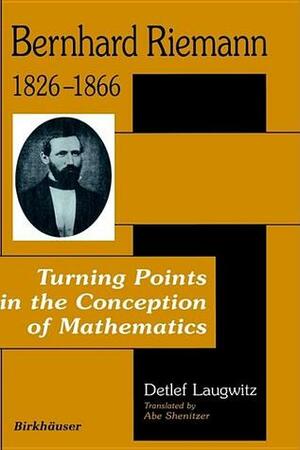 Bernhard Riemann 1826 1866: Turning Points in the Conception of Mathematics by Abe Shenitzer, Detlef Laugwitz