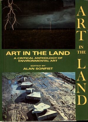 Art in the Land: A Critical Anthology of Environmental Art by Harold Rosenberg, Johnathan Carpenter, Mark Rosenthal, Grace Glueck, Robert Rosenblum, Lawrence Alloway, Jeffery Dietch, Elizabeth C. Baker, Pierre Restany, Joshua C. Taylor