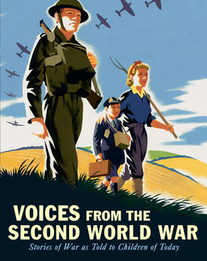 Voices from the Second World War: Stories of War as Told to Children of Today by Candlewick Press