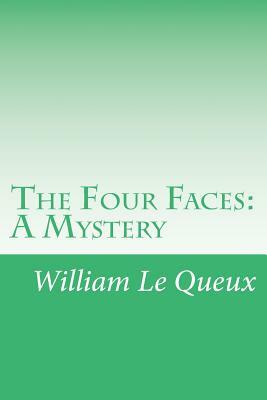The Four Faces: A Mystery by William Le Queux
