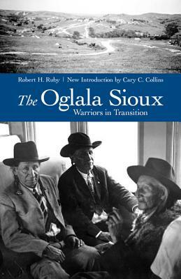 The Oglala Sioux: Warriors in Transition by Robert H. Ruby