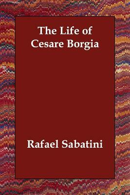 The Life of Cesare Borgia by Rafael Sabatini