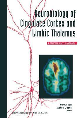 Neurobiology of Cingulate Cortex and Limbic Thalamus: A Comprehensive Handbook by Vogt, Gabriel