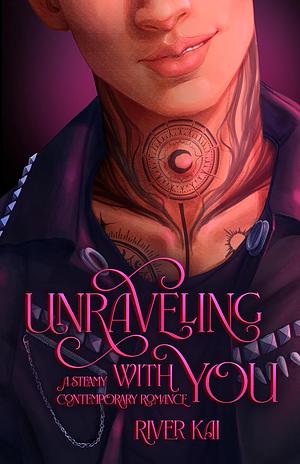 Unraveling with You: A Steamy Contemporary Romance by River Kai