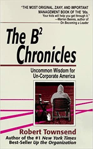 The B-2 Chronicles: Uncommon Wisdom for Un-corporate America by Robert C. Townsend