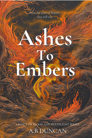 Ashes to Embers by A.B. Duncan