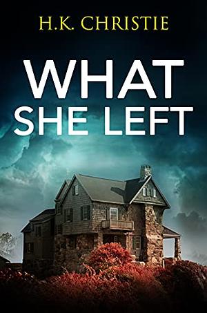 What She Left by H.K. Christie