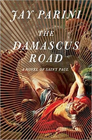 The Damascus Road: A Novel of Saint Paul by Jay Parini