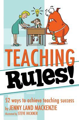 Teaching Rules!: 52 ways to achieve teaching success by Jenny Land MacKenzie