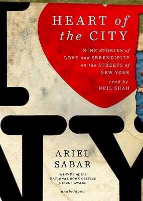 Heart of the City: Nine Stories of Love and Serendipity on the Streets of New York by Ariel Sabar