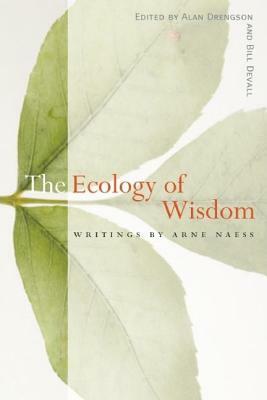 The Ecology of Wisdom: Writings by Arne Naess by Arne Næss, Bill Devall, Alan Drengson