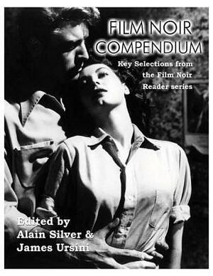 Film Noir Compendium: Key Selections from the Film Noir Reader Series by Alain Silver, James Ursini