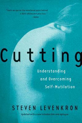 Cutting: Understanding and Overcoming Self-Mutilation by Steven Levenkron