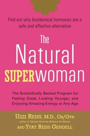 The Natural Superwoman: The Scientifically Backed Program for Feeling Great, Looking Younger, and Enjoying Amazing Energy at Any Age by Uzzi Reiss, Yfat Reiss Gendell