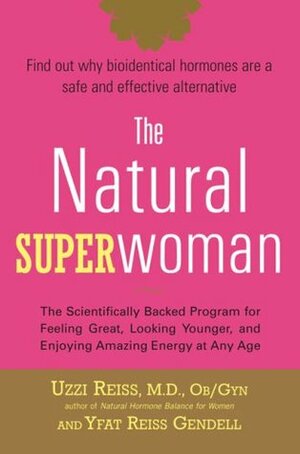 The Natural Superwoman: The Scientifically Backed Program for Feeling Great, Looking Younger, and Enjoying Amazing Energy at Any Age by Uzzi Reiss, Yfat Reiss Gendell