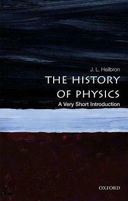 The History of Physics: A Very Short Introduction by J.L. Heilbron