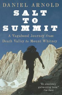 Salt to Summit: A Vagabond Journey from Death Valley to Mount Whitney by Daniel Arnold