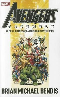 Avengers Assemble: An Oral History of Earth's Mightiest Heroes by Brian Michael Bendis