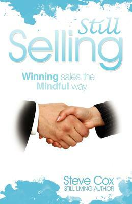 Still Selling: Winning Sales the Mindful Way by Steve Cox