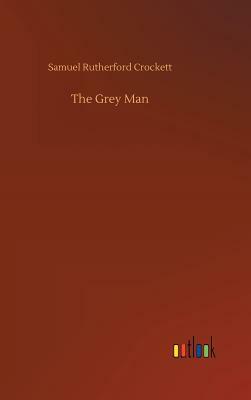 The Grey Man by Samuel Rutherford Crockett