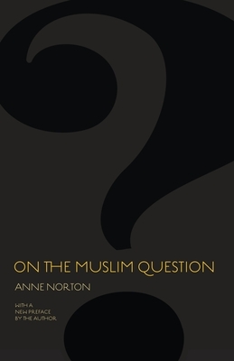 On the Muslim Question by Anne Norton