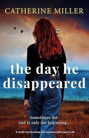 The Day He Disappeared: An absolutely heartbreaking and unputdownable page-turner by Catherine Miller, Catherine Miller