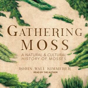 Gathering Moss: A Natural and Cultural History of Mosses by Robin Wall Kimmerer