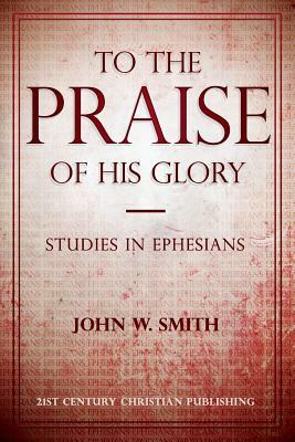 To the Praise of His Glory by John W. Smith