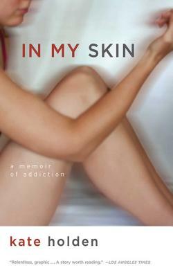 In My Skin: A Memoir of Addiction by Kate Holden