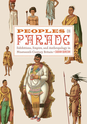 Peoples on Parade: Exhibitions, Empire, and Anthropology in Nineteenth-Century Britain by Sadiah Qureshi