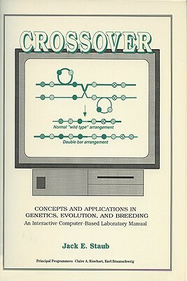 Crossover: Concepts and Applications in Genetics, Evolution, and Breeding: An Interactive Computer-Based Laboratory Manual by Jack E. Staub