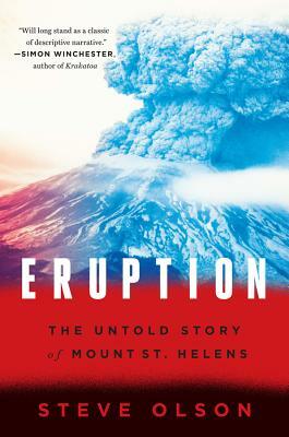 Eruption: The Untold Story of Mount St. Helens by Steve Olson