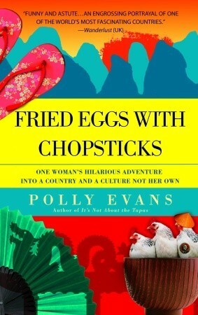 Fried Eggs with Chopsticks: One Woman's Hilarious Adventure into a Country and a Culture Not Her Own by Polly Evans