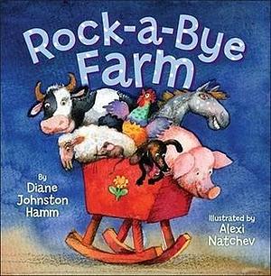 Rock-a-Bye Farm by Alexi Natchev, Diane Johnston Hamm