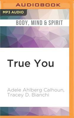 True You: Overcoming Self-Doubt and Using Your Voice by Adele Calhoun, Tracey D. Bianchi