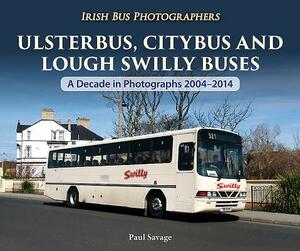 Ulsterbus, Citybus and Lough Swilly Buses: A Decade in Photographs 2004-2014 by Paul Savage