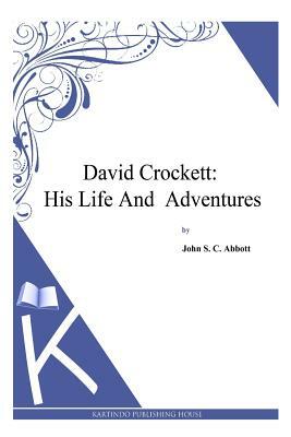 David Crockett: His Life and Adventures by John S.C. Abbott