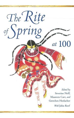 The Rite of Spring at 100 by John Reef, Gretchen Horlacher, Stephen Walsh, Maureen Carr, Severine Neff