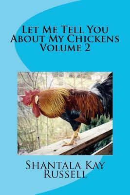 Let Me Tell You about My Chickens-Volume 2 by Shantala Kay Russell