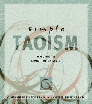 Simple Taoism: A Guide to Living in Balance by C. Alexander Simpkins, Annellen M. Simpkins