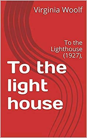 To the light house: To the Lighthouse (1927), by Virginia Woolf