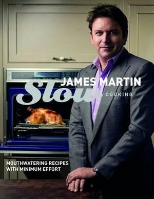 Slow Cooking: Mouthwatering Recipes with Minimum Effort by James Martin