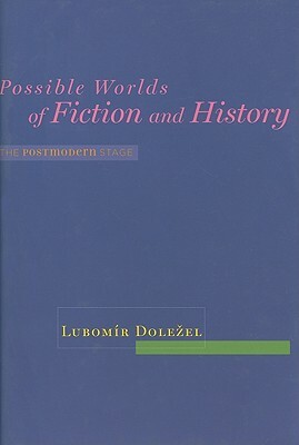 Possible Worlds of Fiction and History: The Postmodern Stage by Lubomír Doležel