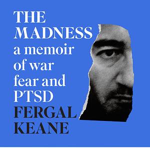 The Madness: A Memoir of War, Fear and PTSD by Fergal Keane