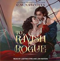 To Ravish A Rogue by C.M. Nascosta