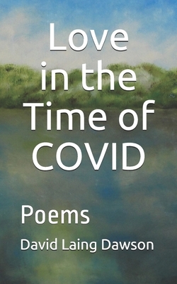 Love in the Time of COVID: Poems by David Laing Dawson